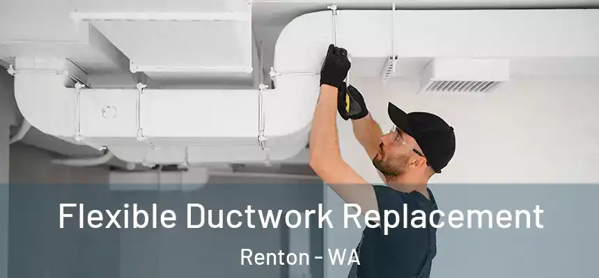  Flexible Ductwork Replacement Renton - WA